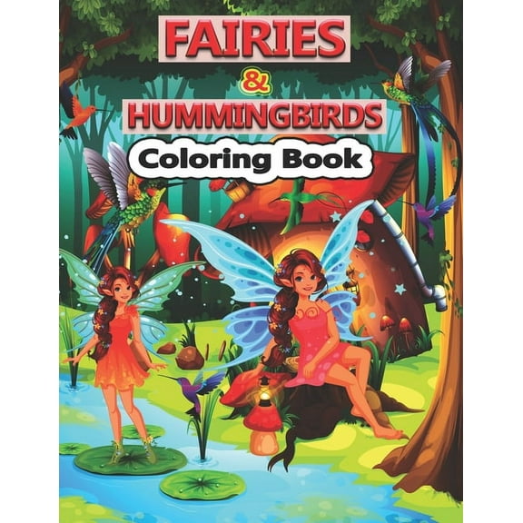 Fairies And Hummingbirds Coloring Book: A Cute Fairies and Hummingbirds Coloring Pages for Kids, Teenagers, Toddlers, Tweens, Boys, Girls, (Paperback)