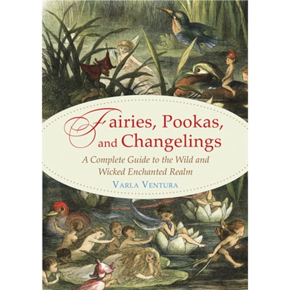 Pre-Owned Fairies, Pookas, and Changelings: A Complete Guide to the Wild and Wicked Enchanted Realm (Paperback) 1578636116 9781578636112