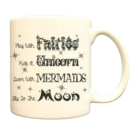 Fairies, Unicorn, Swim With Mermaids, Fly To The Moon 11oz Coffee Mug