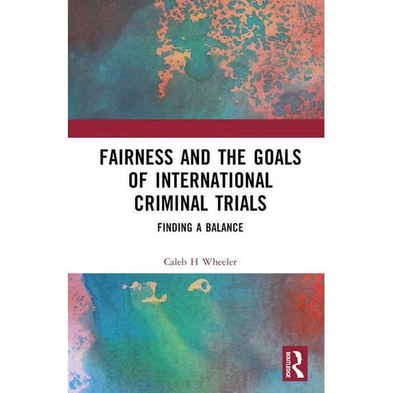 Fairness and the Goals of International Criminal Trials: Finding a Balance, (Hardcover)