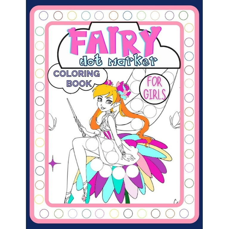 Fairy Dot Marker Coloring Book for Girls: Adorable Activity Book Full of  Tales and Magic for Kids Ages 3-6 for Fun, Developing Child's Imagination  and