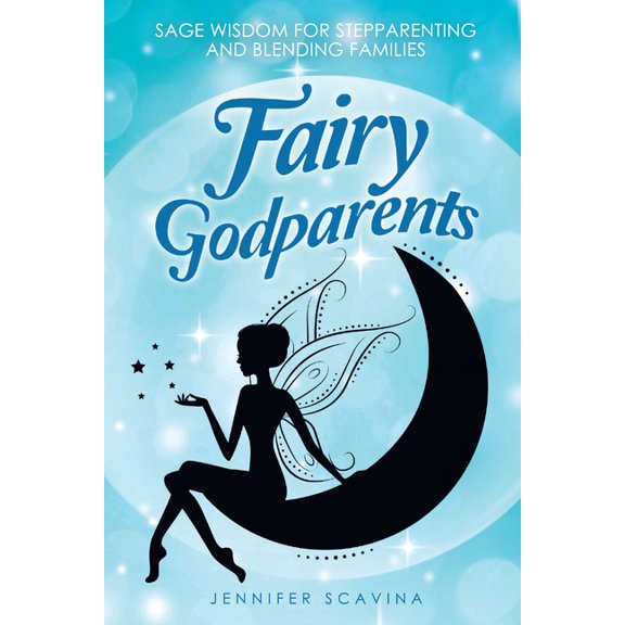 Fairy Godparents: Sage Wisdom for Stepparenting and Blending Families (Hardcover)