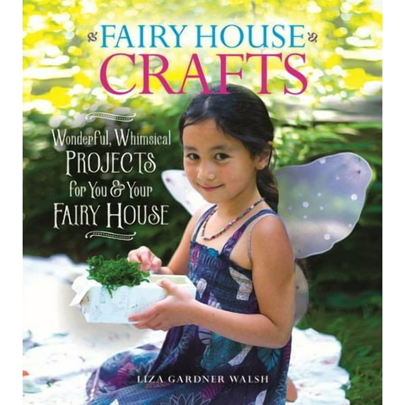 Fairy House Crafts : Wonderful, Whimsical Projects for You and Your fairy House (Paperback)
