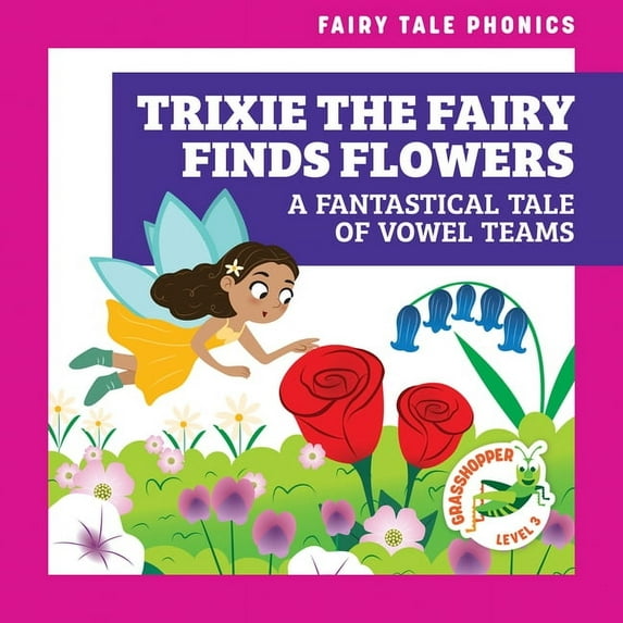 Fairy Tale Phonics Trixie the Fairy Finds Flowers: A Fantastical Tale of Vowel Teams, (Paperback)