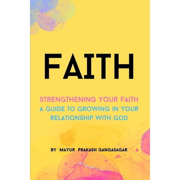 Faith : A Guide to Growing in Your Relationship with God (Paperback)