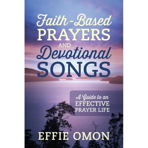 Faith-Based Prayers and Devotional Songs: A Guide to an Effective Prayer Life, (Paperback)