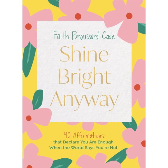 Shine Bright Anyway: 90 Affirmations That Declare You Are Enough When the World Says You're Not (Hardcover)