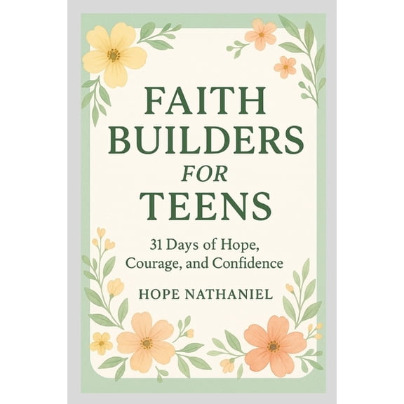 Faith Builders for Teens: 31 Days of Hope, Courage, and Confidence, (Paperback)