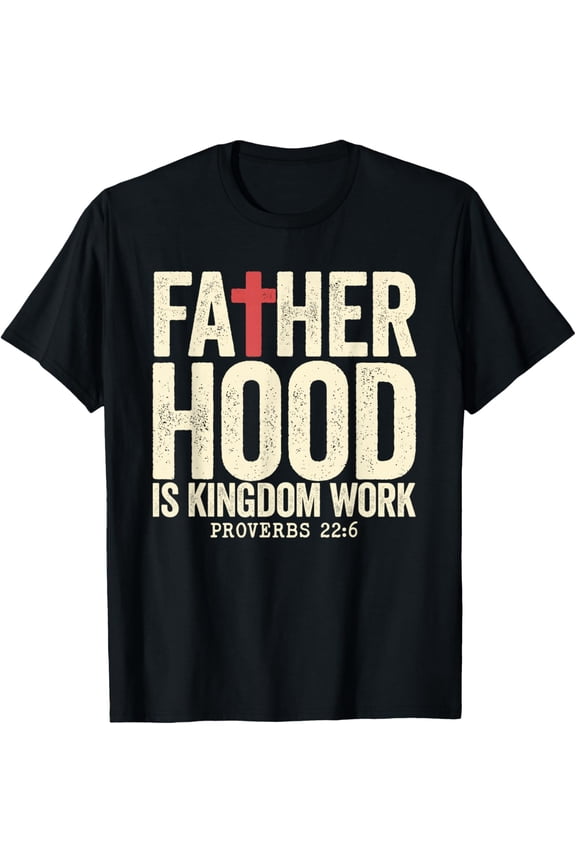 Faith Christian Dad Fatherhood is Kingdom Work Fathers Day T-Shirt