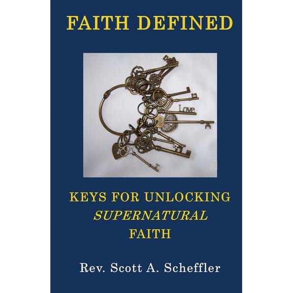 Faith Defined: Keys For Unlocking Supernatural Faith (Paperback)