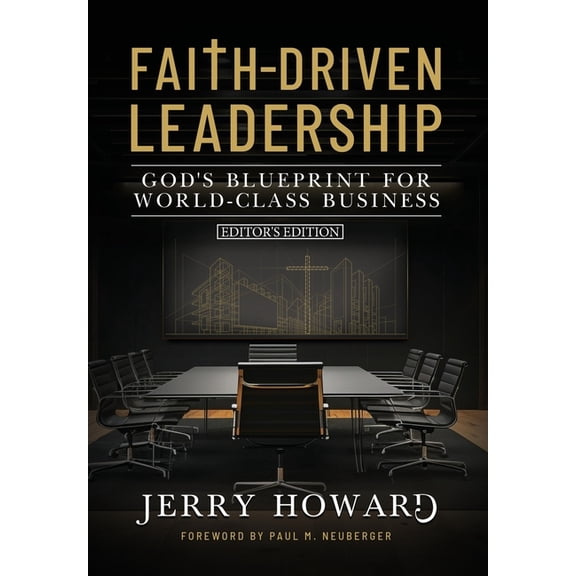Faith Driven Leadership: God's Blueprint for World Class Business - Editor's Edition, (Hardcover)