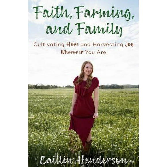 Pre-Owned Faith, Farming, and Family : Cultivating Hope and Harvesting Joy Wherever You Are 9780525654186