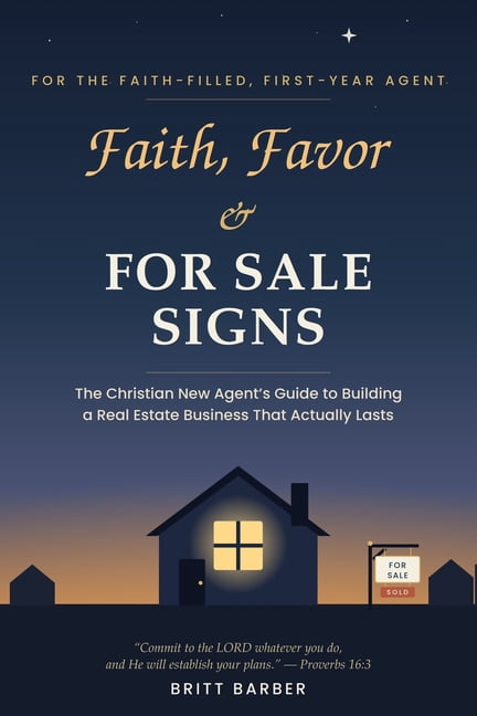 Faith, Favor & FOR SALE SIGNS: The Christian New Agents Guide to Building a Real Estate Business That Actually Lasts, (Paperback)