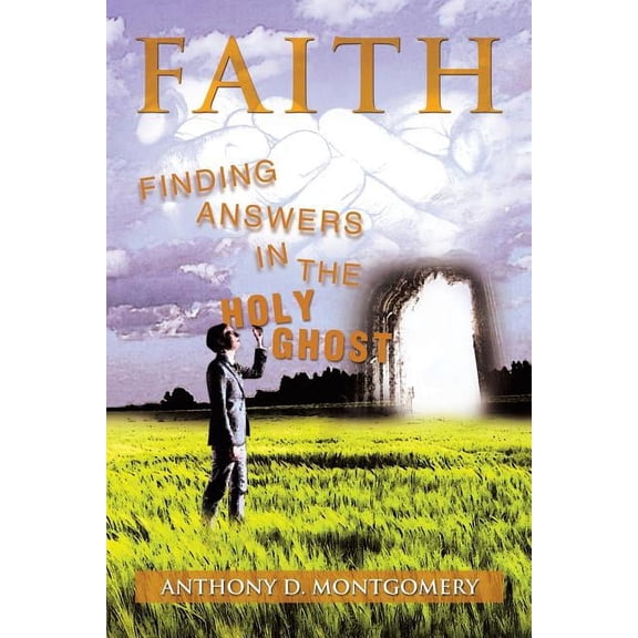 Faith : Finding Answers in the Holy Ghost