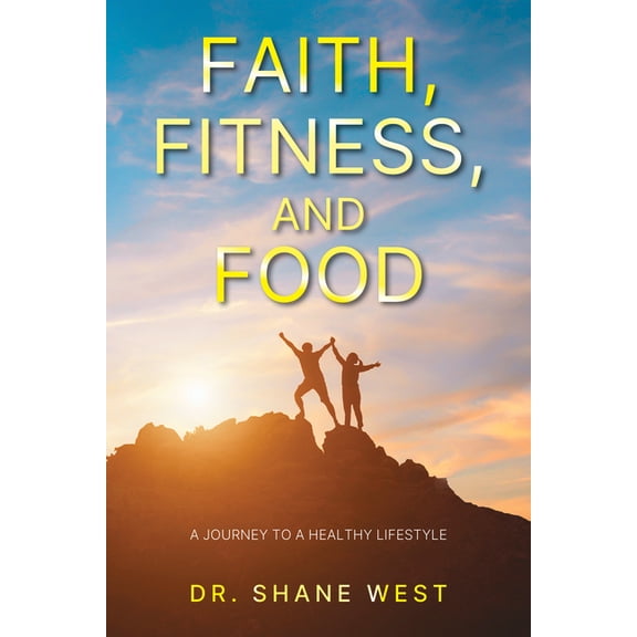 Faith, Fitness, and Food: A Journey to a Healthy Lifestyle, (Hardcover)