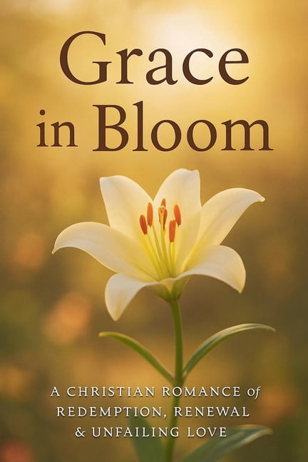 Faith & Flowers Grace in Bloom: A Christian Romance of Redemption, Renewal, & Unfailing Love, Book 1, (Paperback)