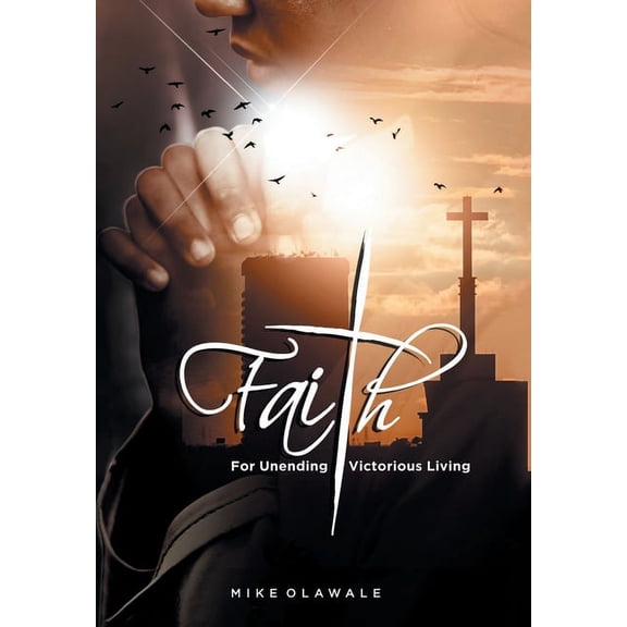 Faith: For Unending Victorious Living (Hardcover)