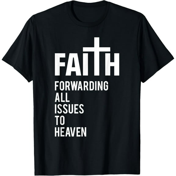 Faith Forwarding All Issues To Heaven T-Shirt