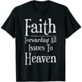 thumbnail image 1 of Faith Forwarding All Issues To Heaven -- T-Shirt, 1 of 3