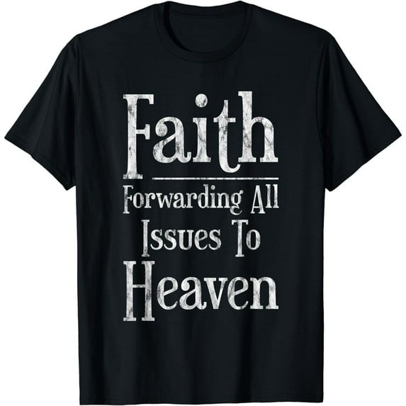 Faith Forwarding All Issues To Heaven -- T-Shirt