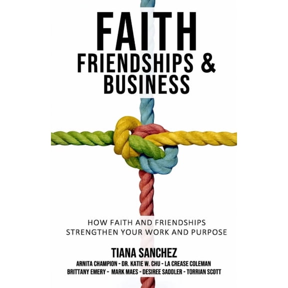 Faith, Friendships, and Business: How Faith and Friendships Strengthen Your Work and Purpose, (Paperback)