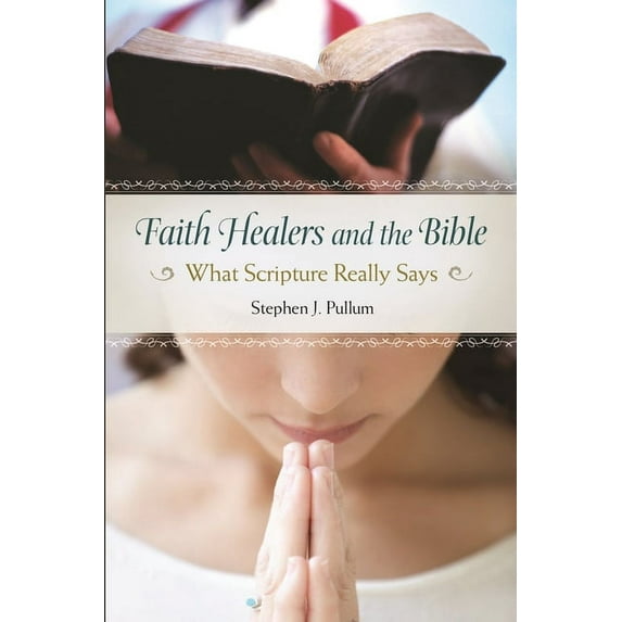 Faith Healers and the Bible: What Scripture Really Says, (Hardcover)
