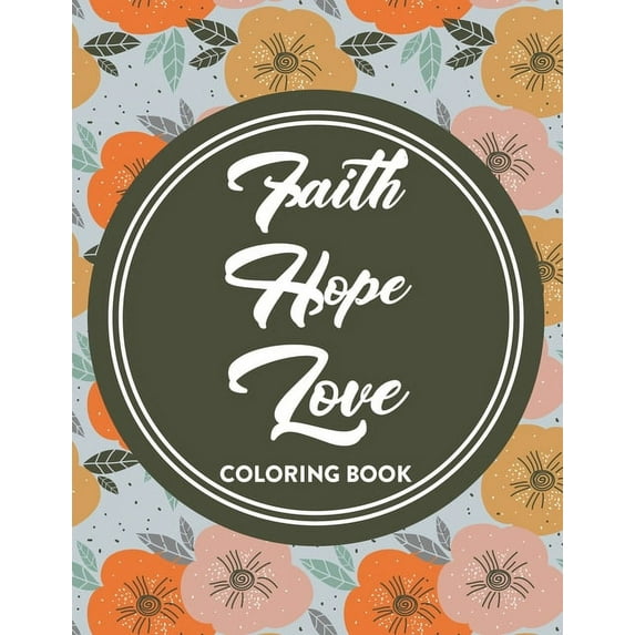 Faith Hope Love Coloring Book: Bible Verse Coloring Book For Women, Relaxing Coloring Pages with Short Scriptures To Soothe The Soul
