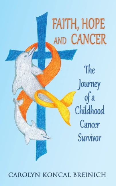 Faith, Hope and Cancer: The Journey of a Childhood Cancer Survivor ...