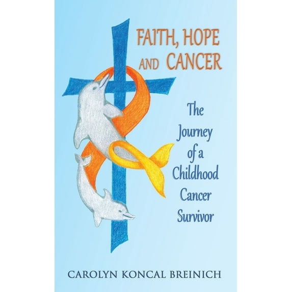 Faith, Hope and Cancer: The Journey of a Childhood Cancer Survivor, (Paperback)
