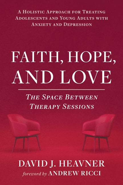Faith, Hope, and Love: The Space Between Therapy Sessions: A Holistic Approach for Treating Adolescents and Young Adults, (Hardcover)