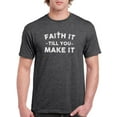 thumbnail image 1 of Faith It, Till You Make It! T-Shirt Men -Smartprints Designs, Male 4X-Large, 1 of 4