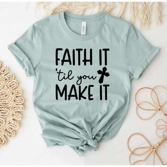 Faith It Till You Make T-shirt Religious Shirt Top Believers Tee Spiritual Gift Church Jesus Women's Christian