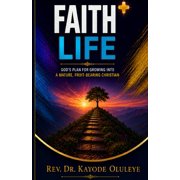 Faith+ Life Gods Plan for Growing Into a Mature, Fruit-Bearing Christian, Paperback