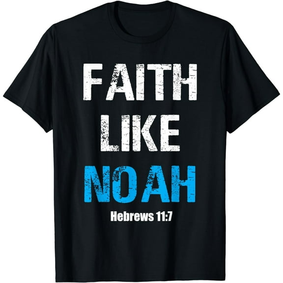 Faith Like Noah Hebrews 11:7 T-Shirt