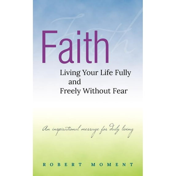Faith : Living Your Life Fully and Freely Without Fear (Paperback)