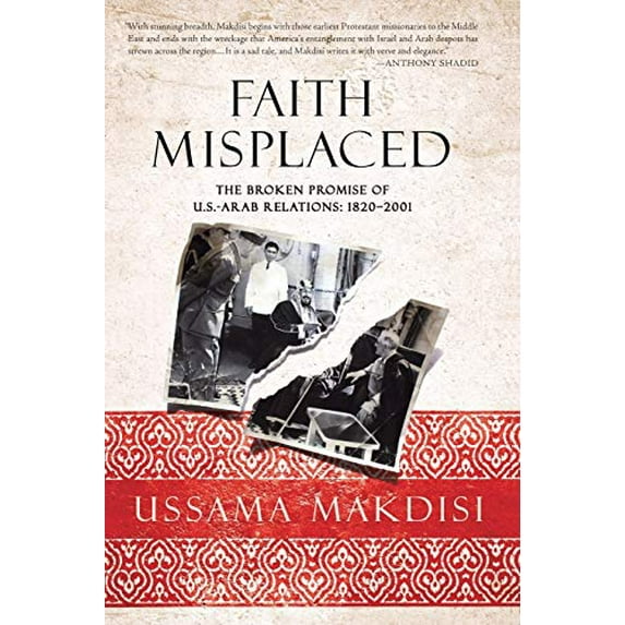 Pre-Owned Faith Misplaced: The Broken Promise of U.S.-Arab Relations: 1820-2001 (Paperback) 1586489615 9781586489618