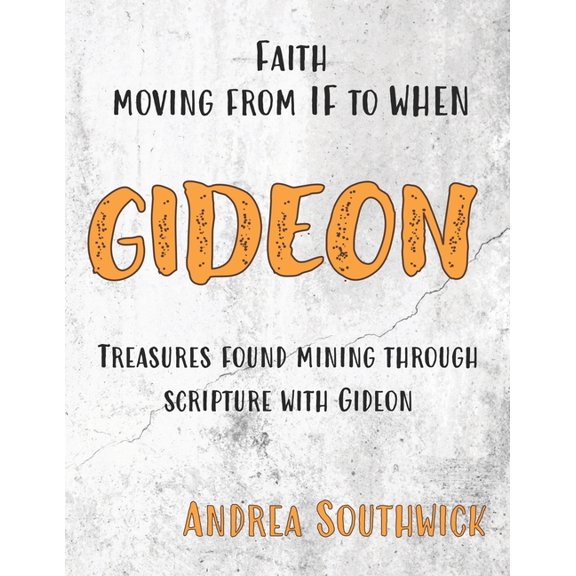 Faith Moving from IF to WHEN GIDEON: Treasures Found Mining Through Scripture With Gideon (Paperback)