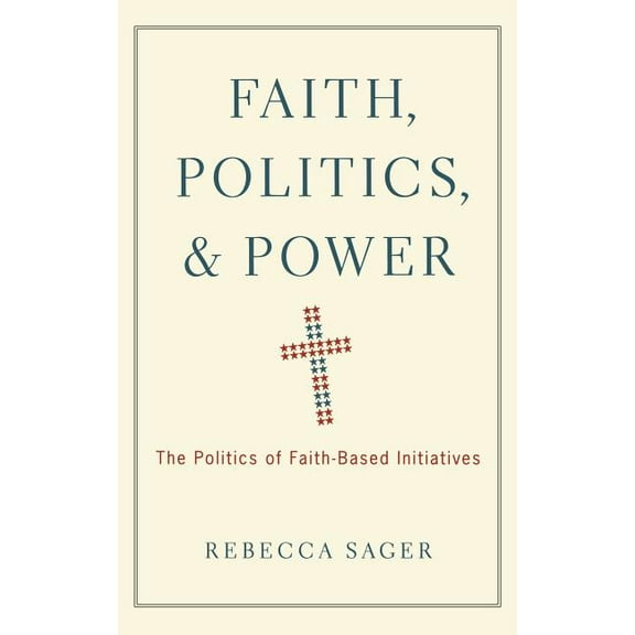 Faith, Politics, and Power: The Politics of Faith-Based Initiatives, (Hardcover)