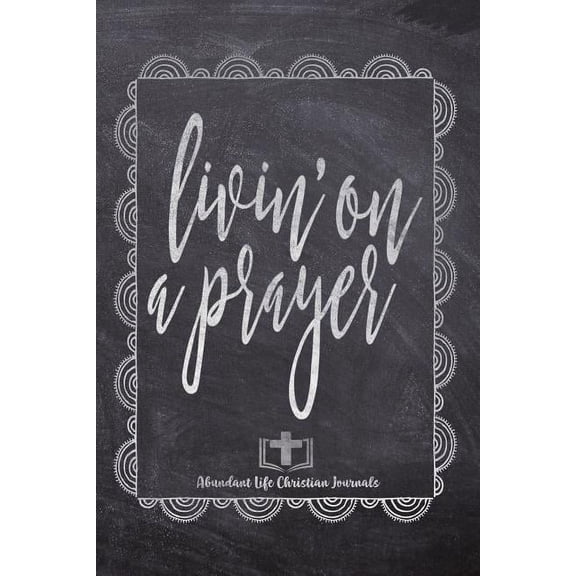 My Faith My Soul: Livin' On A Prayer : Your Inspirational Christian Faith Gratitude Diary Notebook To Record, Remember, Reflect and To Achieve Total Happiness - Beautiful Chalk Design Modern Calligraphy and Lettering (Series #1) (Paperback)