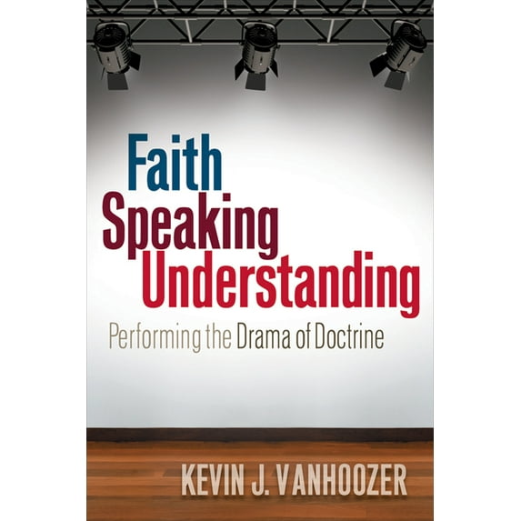 Faith Speaking Understanding: Performing the Drama of Doctrine (Paperback)