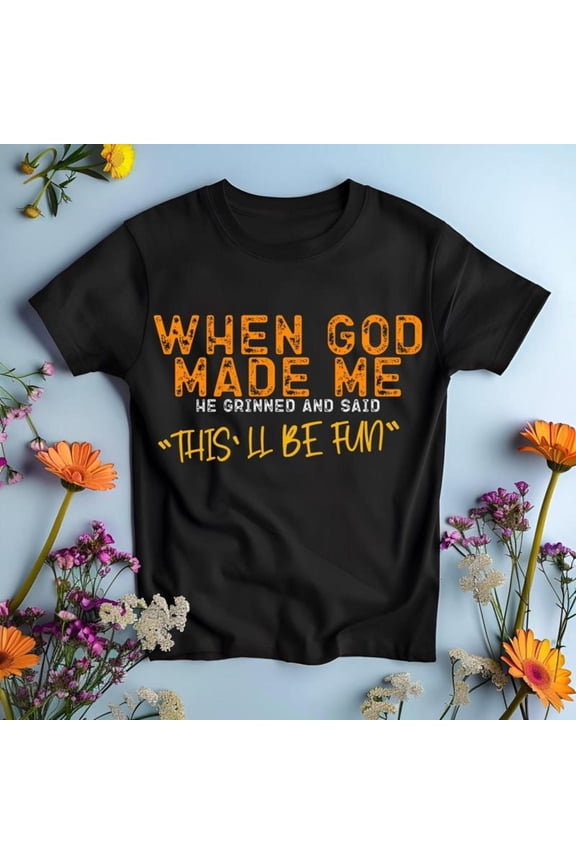 Faith - Themed Graphic Tee,Tops Has "WHEN GOD MADE ME HE GRINNED AND SAID 'THIS'LL BE FUN'" Text, Round Neck Regular Fit T - shirts, Size(S - 5XL)