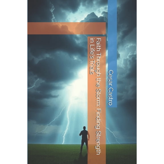 Faith Through the Storm: Finding Strength in Life's Trials, (Paperback)