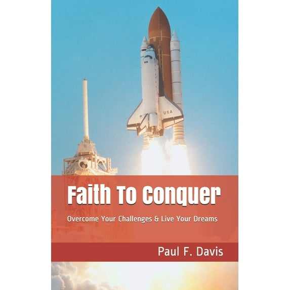 Faith To Conquer: Overcome Your Challenges & Live Your Dreams (Paperback)