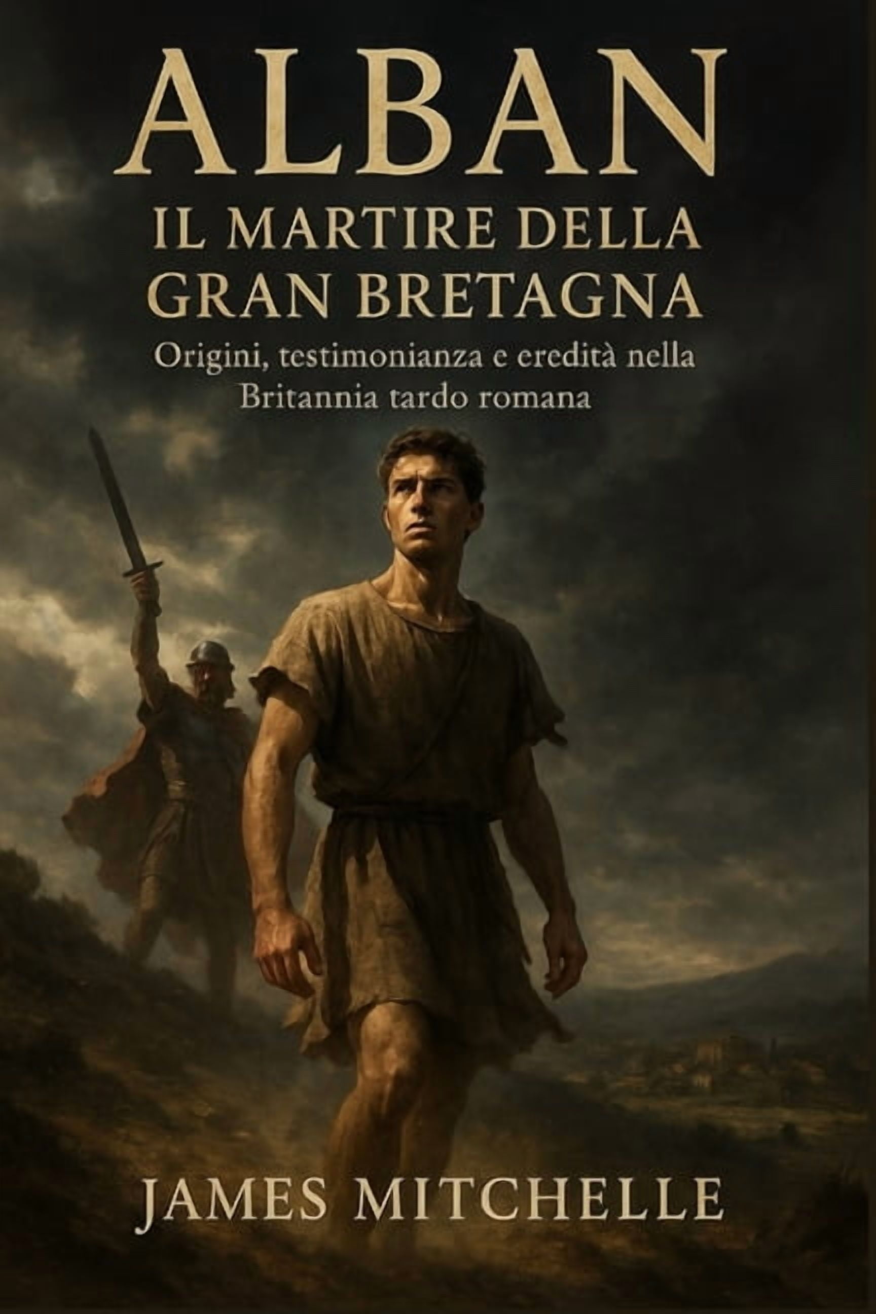 Faith Unbroken: Biographies of Christian Alban: Il martire della Gran Bretagna: Origini, testimonianza e ereditÃ  nella Britannia tardo romana, (Paperback)