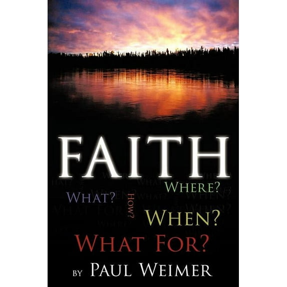 Faith: What? Where? How? When? What For? (Paperback) by Paul Weimer