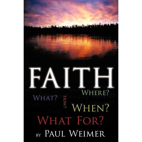 Faith: What? Where? How? When? What For? (Paperback) by Paul Weimer