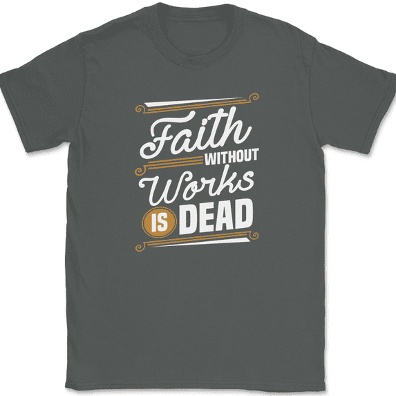 Faith Without Work Is Dead T-Shirt Christian Worship Praise Jesus Bible Tee - Charcoal, 4XL