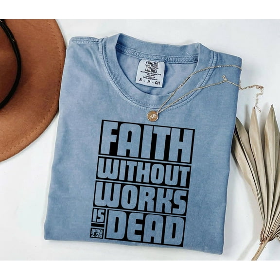 Faith Without Works is Dead T-Shirt – Comfort Colors Christian Graphic Tee, Scripture Shirt, Religious Apparel, Jesus Gift