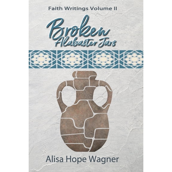 Faith Writings: Broken Alabaster Jars: Faith Writings Volume II (Paperback)