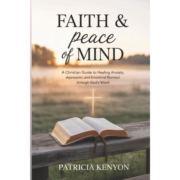 Faith & Peace of Mind: A Christian Guide to Healing Anxiety, Depression, and Emotional Burnout through God's Word, (Paperback)